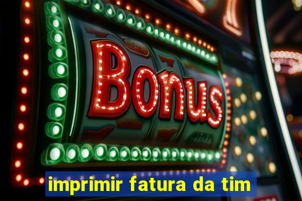 imprimir fatura da tim